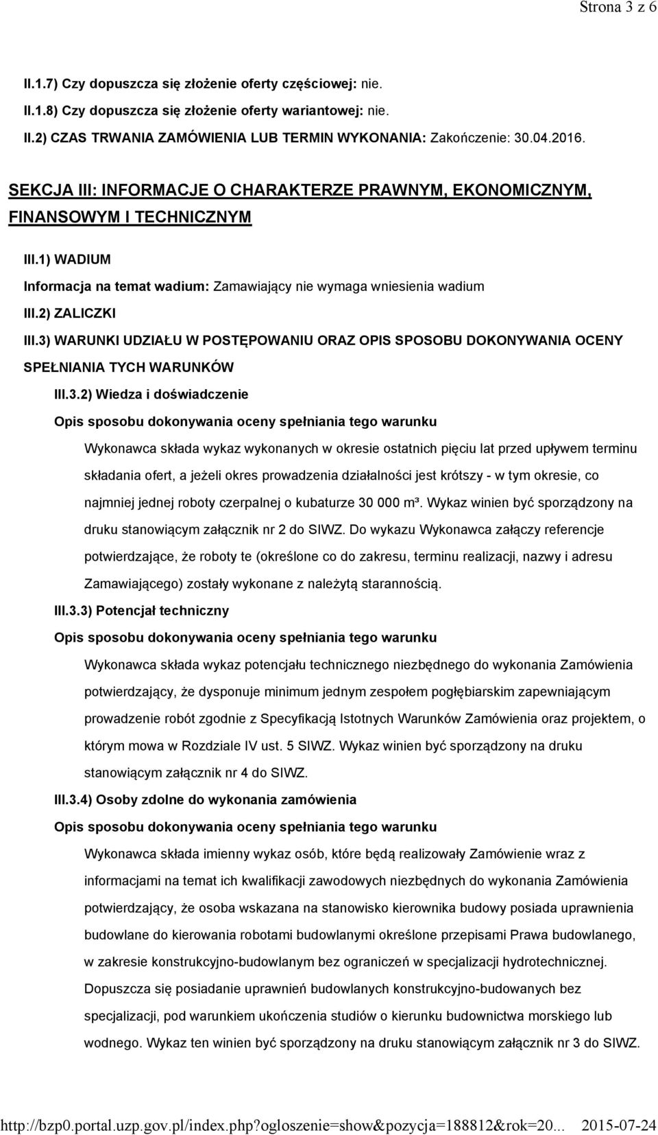 3) WARUNKI UDZIAŁU W POSTĘPOWANIU ORAZ OPIS SPOSOBU DOKONYWANIA OCENY SPEŁNIANIA TYCH WARUNKÓW III.3.2) Wiedza i doświadczenie Wykonawca składa wykaz wykonanych w okresie ostatnich pięciu lat przed