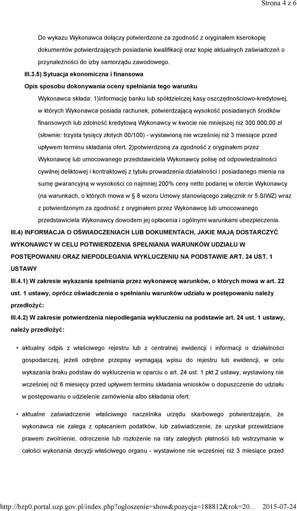 5) Sytuacja ekonomiczna i finansowa Wykonawca składa: 1)informację banku lub spółdzielczej kasy oszczędnościowo-kredytowej, w których Wykonawca posiada rachunek, potwierdzającą wysokość posiadanych