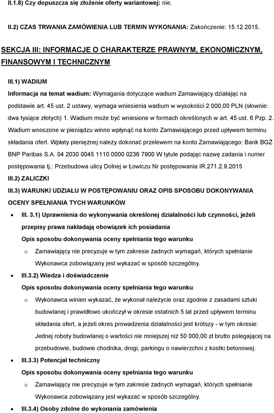 2 ustawy, wymaga wniesienia wadium w wyskści 2 000,00 PLN (słwnie: dwa tysiące złtych) 1. Wadium mże być wniesine w frmach kreślnych w art. 45 ust. 6 Pzp. 2. Wadium wnszne w pieniądzu winn wpłynąć na knt Zamawiająceg przed upływem terminu składania fert.