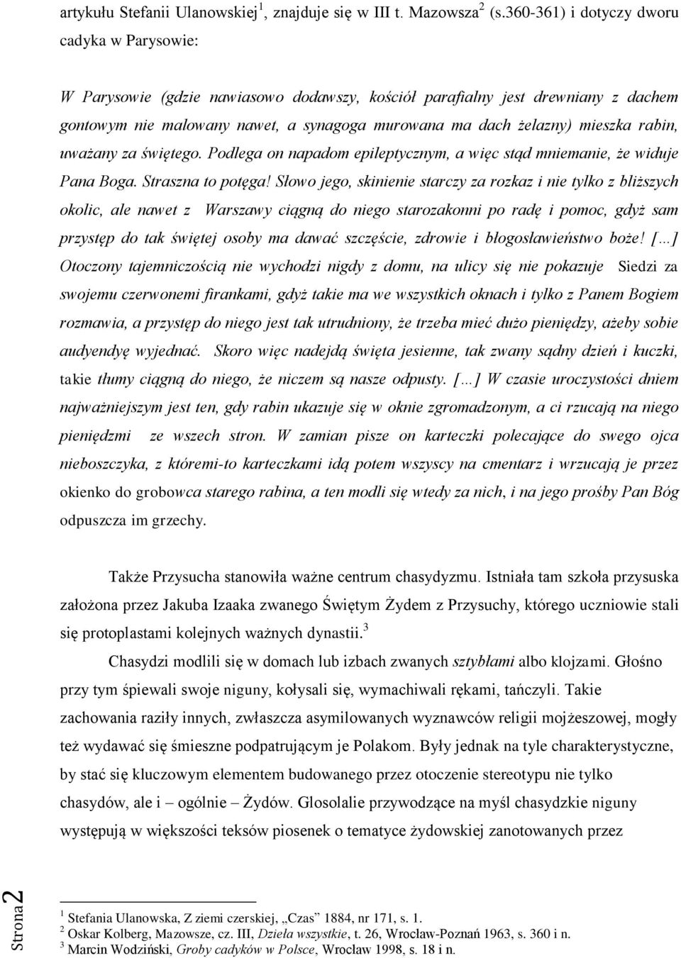 mieszka rabin, uważany za świętego. Podlega on napadom epileptycznym, a więc stąd mniemanie, że widuje Pana Boga. Straszna to potęga!