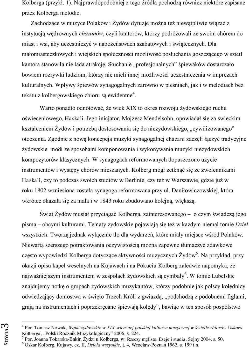 nabożeństwach szabatowych i świątecznych. Dla małomiasteczkowych i wiejskich społeczności możliwość posłuchania goszczącego w sztetl kantora stanowiła nie lada atrakcję.