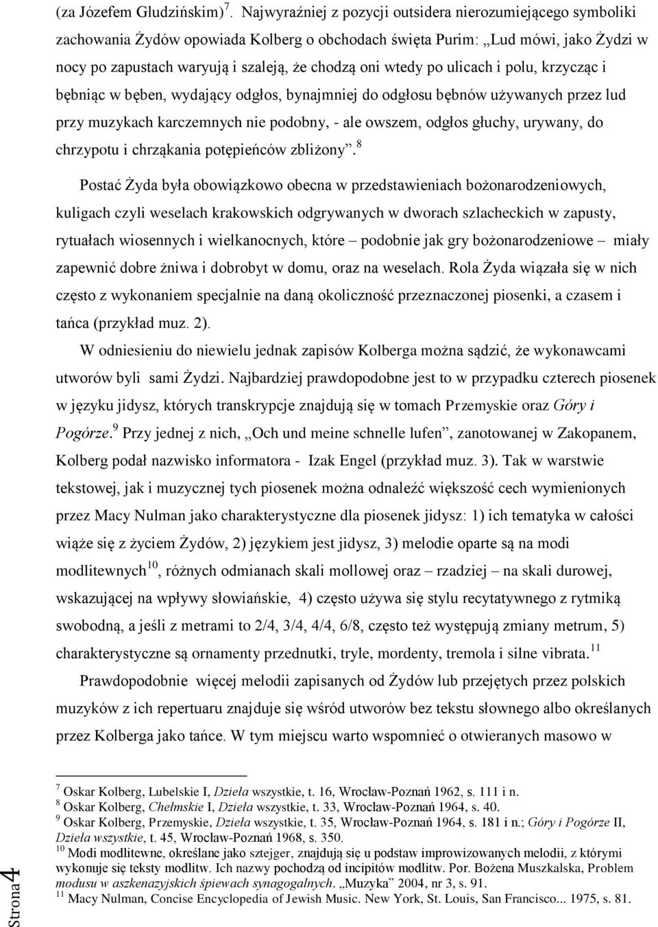 po ulicach i polu, krzycząc i bębniąc w bęben, wydający odgłos, bynajmniej do odgłosu bębnów używanych przez lud przy muzykach karczemnych nie podobny, - ale owszem, odgłos głuchy, urywany, do