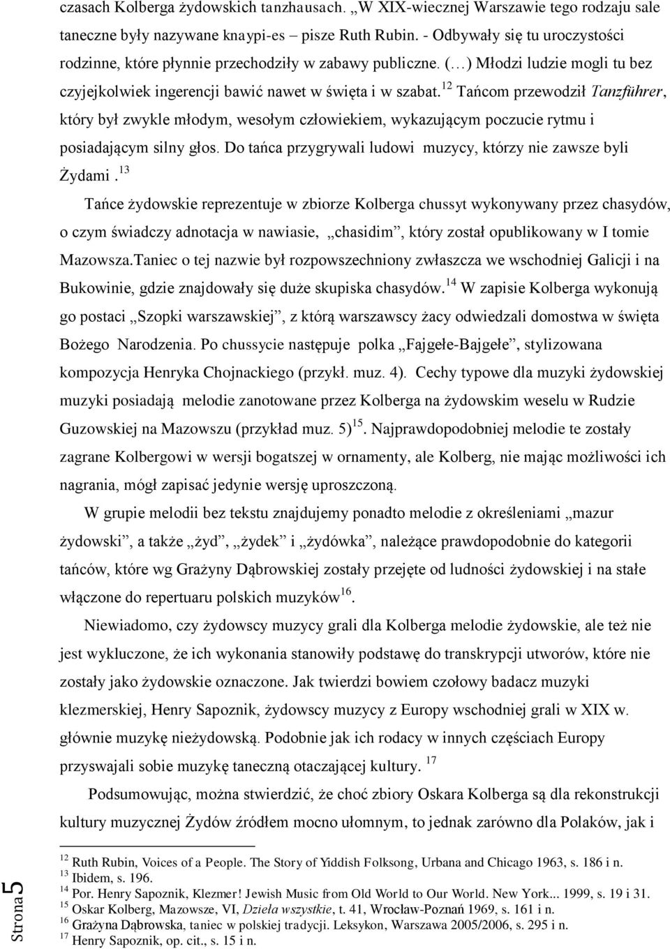 12 Tańcom przewodził Tanzführer, który był zwykle młodym, wesołym człowiekiem, wykazującym poczucie rytmu i posiadającym silny głos. Do tańca przygrywali ludowi muzycy, którzy nie zawsze byli Żydami.