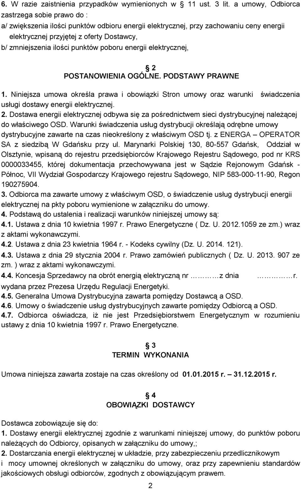 punktów poboru energii elektrycznej, 2 POSTANOWIENIA OGÓLNE. PODSTAWY PRAWNE 1. Niniejsza umowa określa prawa i obowiązki Stron umowy oraz warunki świadczenia usługi dostawy energii elektrycznej. 2. Dostawa energii elektrycznej odbywa się za pośrednictwem sieci dystrybucyjnej należącej do właściwego OSD.