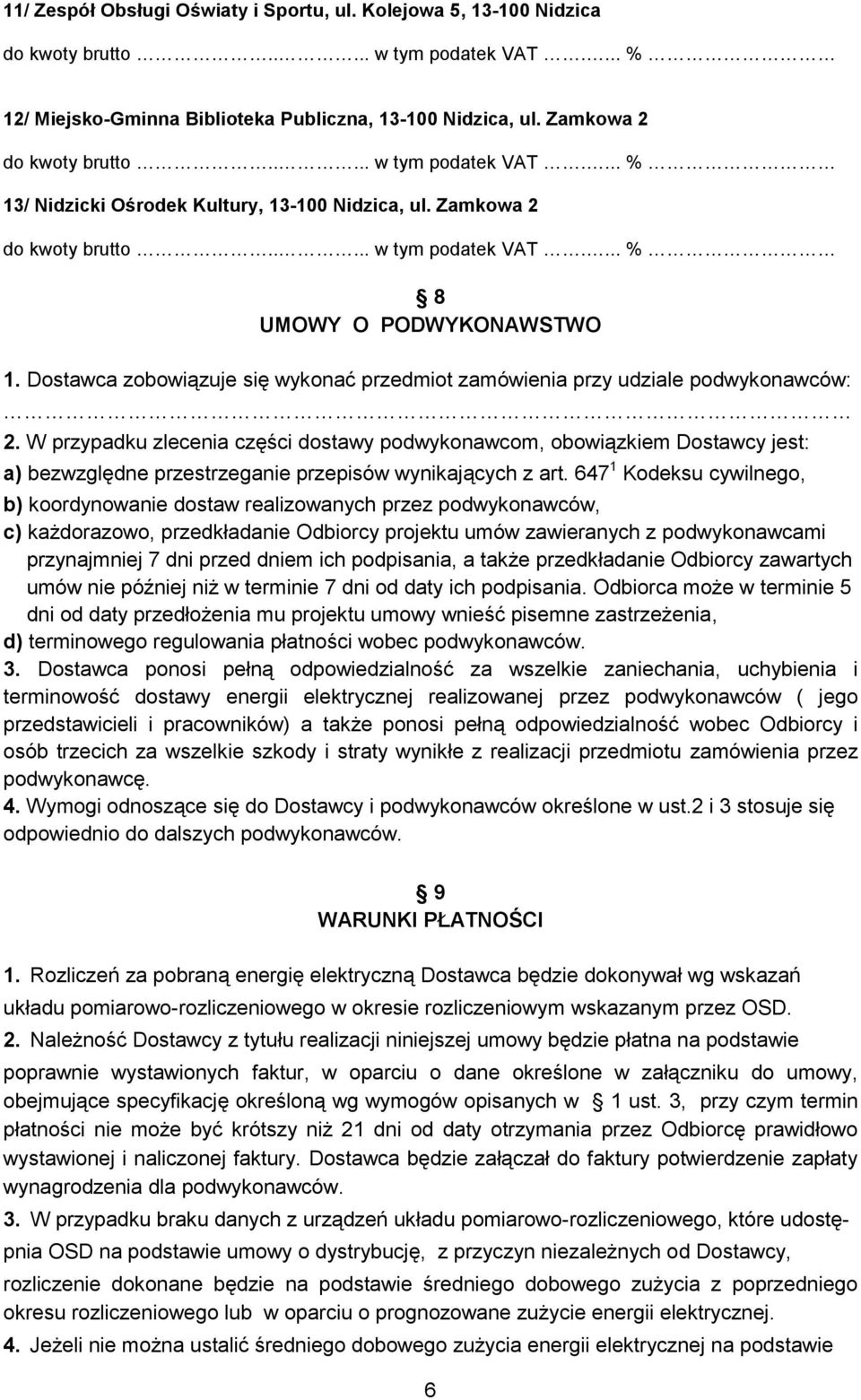 W przypadku zlecenia części dostawy podwykonawcom, obowiązkiem Dostawcy jest: a) bezwzględne przestrzeganie przepisów wynikających z art.