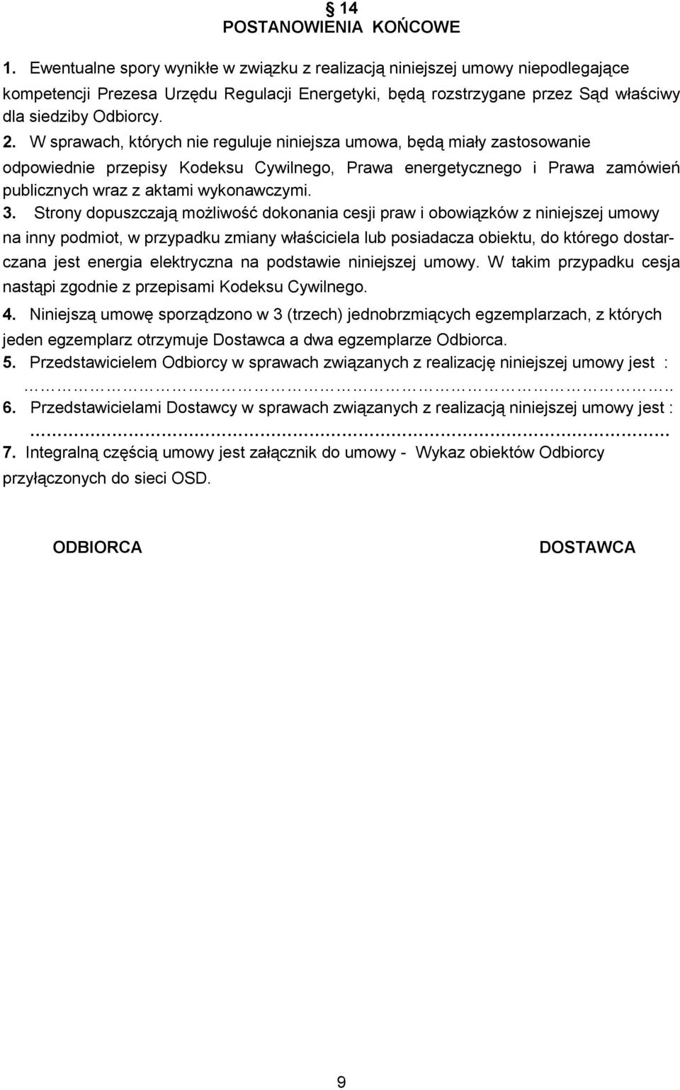 W sprawach, których nie reguluje niniejsza umowa, będą miały zastosowanie odpowiednie przepisy Kodeksu Cywilnego, Prawa energetycznego i Prawa zamówień publicznych wraz z aktami wykonawczymi. 3.