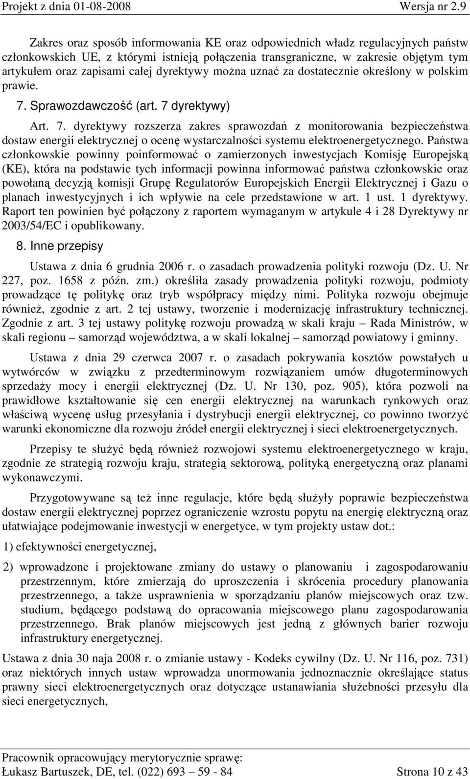 Sprawozdawczość (art. 7 dyrektywy) Art. 7. dyrektywy rozszerza zakres sprawozdań z monitorowania bezpieczeństwa dostaw energii elektrycznej o ocenę wystarczalności systemu elektroenergetycznego.