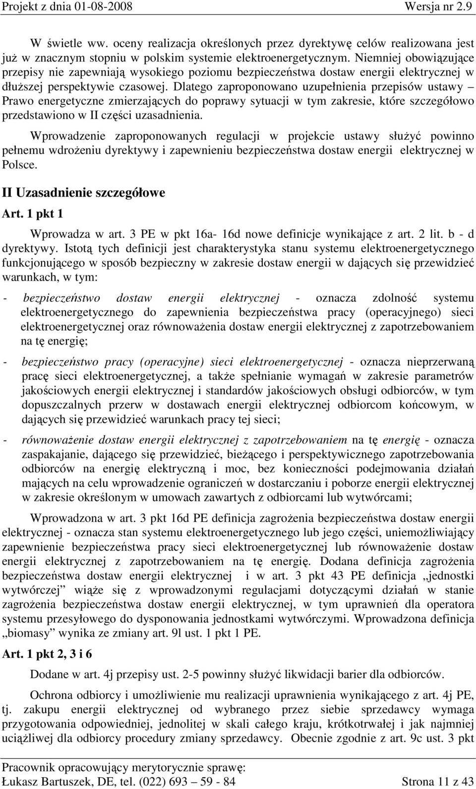 Dlatego zaproponowano uzupełnienia przepisów ustawy Prawo energetyczne zmierzających do poprawy sytuacji w tym zakresie, które szczegółowo przedstawiono w II części uzasadnienia.