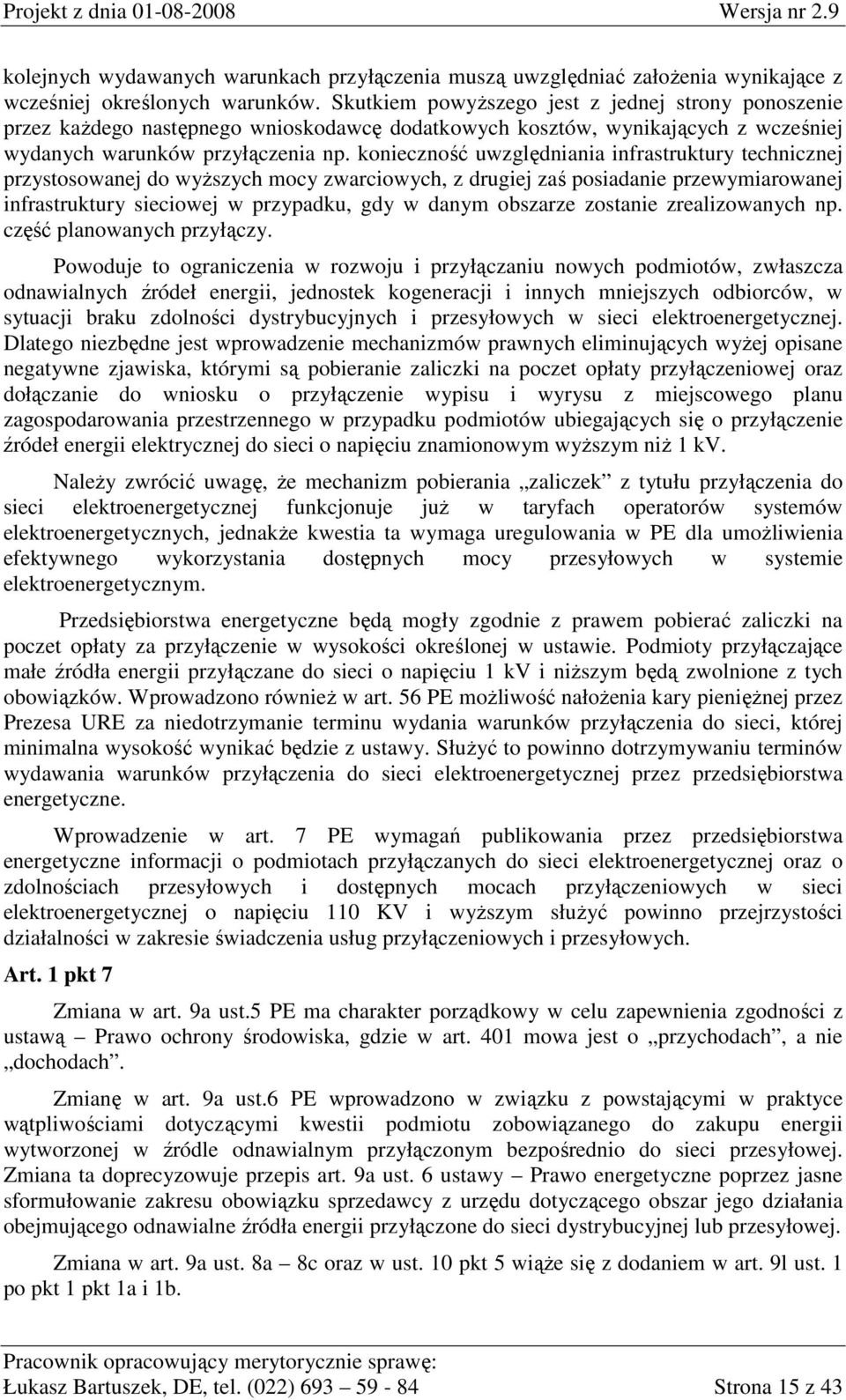 konieczność uwzględniania infrastruktury technicznej przystosowanej do wyŝszych mocy zwarciowych, z drugiej zaś posiadanie przewymiarowanej infrastruktury sieciowej w przypadku, gdy w danym obszarze