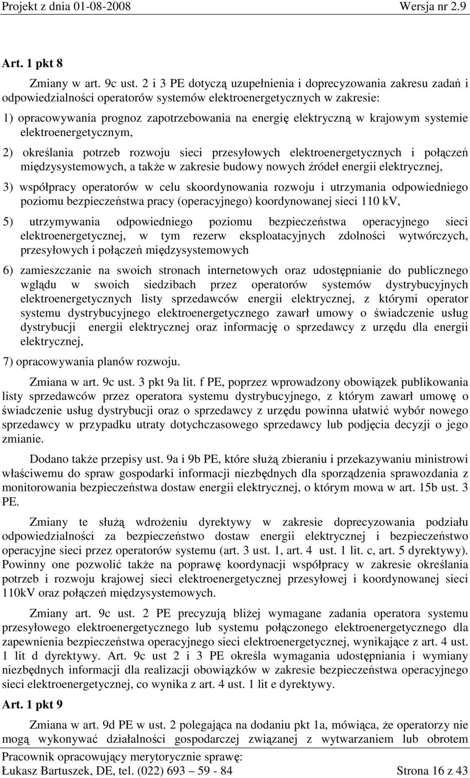 w krajowym systemie elektroenergetycznym, 2) określania potrzeb rozwoju sieci przesyłowych elektroenergetycznych i połączeń międzysystemowych, a takŝe w zakresie budowy nowych źródeł energii