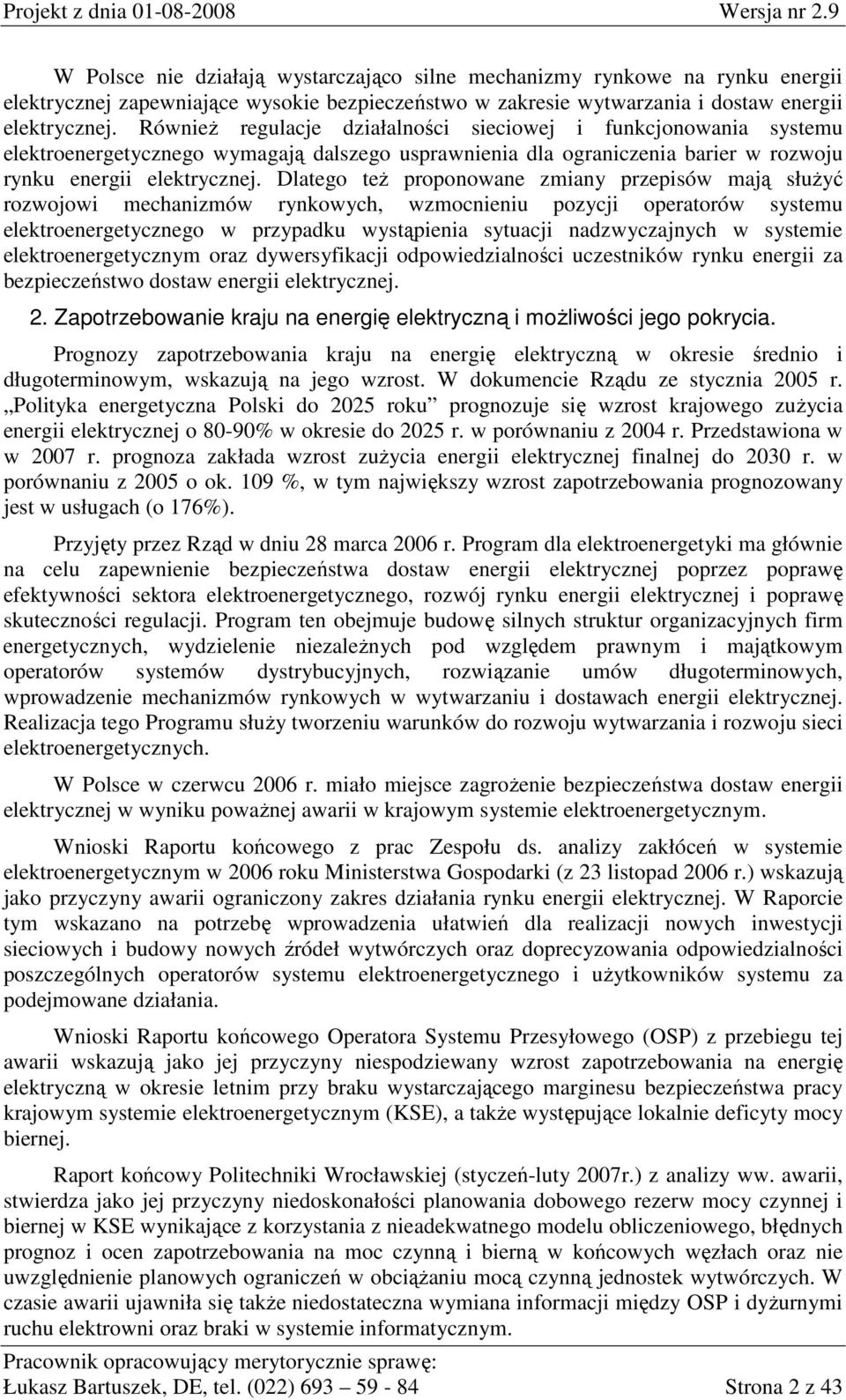 Dlatego teŝ proponowane zmiany przepisów mają słuŝyć rozwojowi mechanizmów rynkowych, wzmocnieniu pozycji operatorów systemu elektroenergetycznego w przypadku wystąpienia sytuacji nadzwyczajnych w