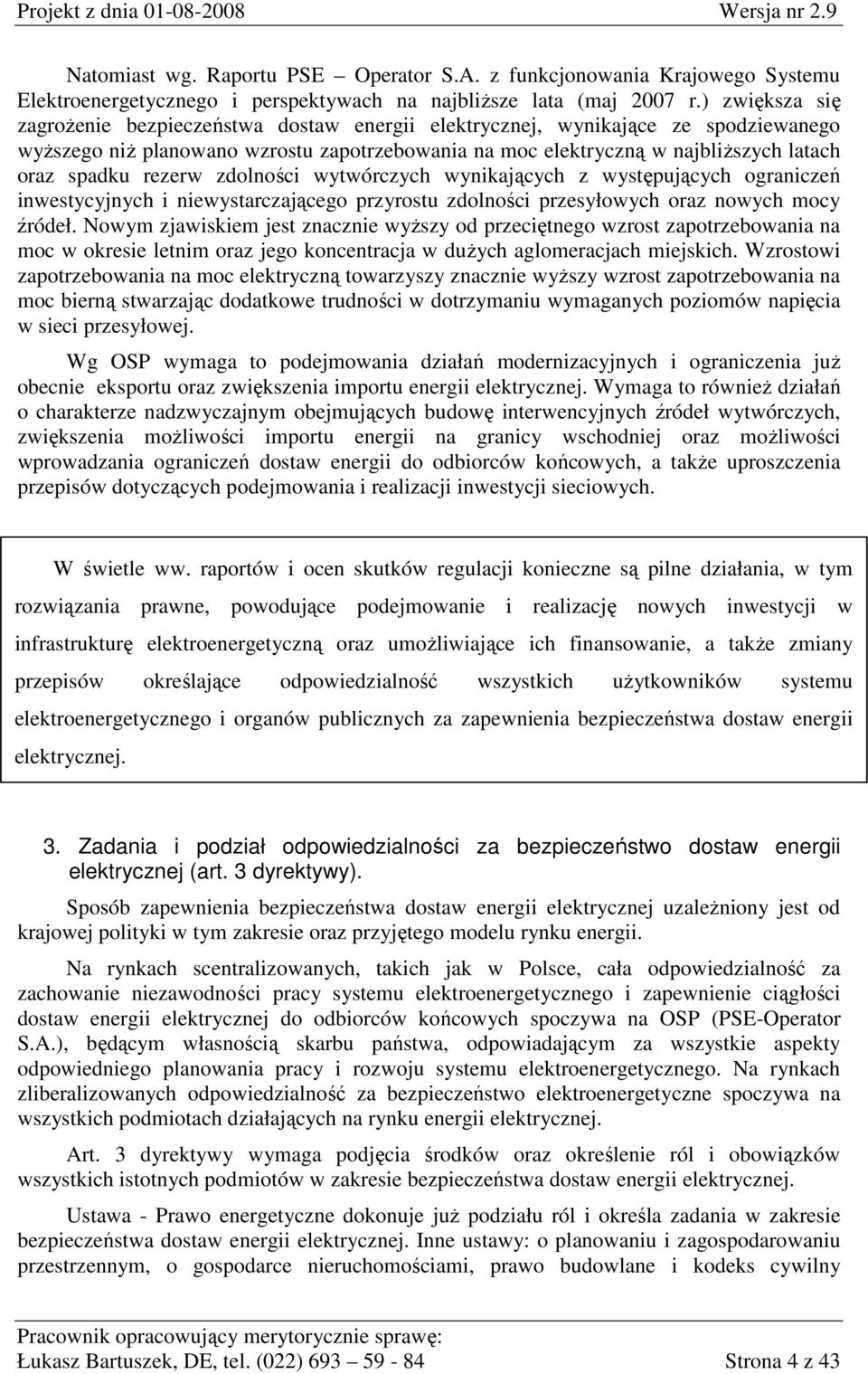 rezerw zdolności wytwórczych wynikających z występujących ograniczeń inwestycyjnych i niewystarczającego przyrostu zdolności przesyłowych oraz nowych mocy źródeł.