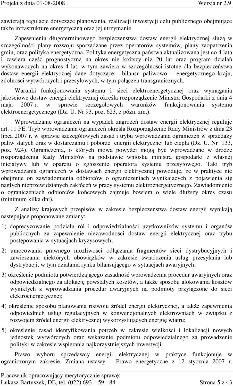 Polityka energetyczna państwa aktualizowana jest co 4 lata i zawiera część prognostyczną na okres nie krótszy niŝ 20 lat oraz program działań wykonawczych na okres 4 lat, w tym zawiera w