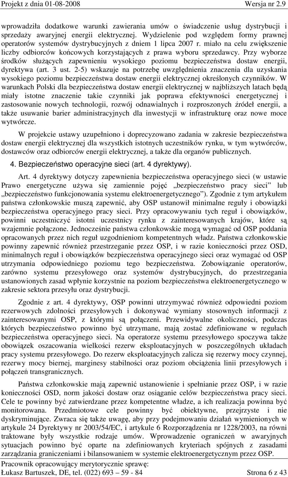 Przy wyborze środków słuŝących zapewnieniu wysokiego poziomu bezpieczeństwa dostaw energii, dyrektywa (art. 3 ust.