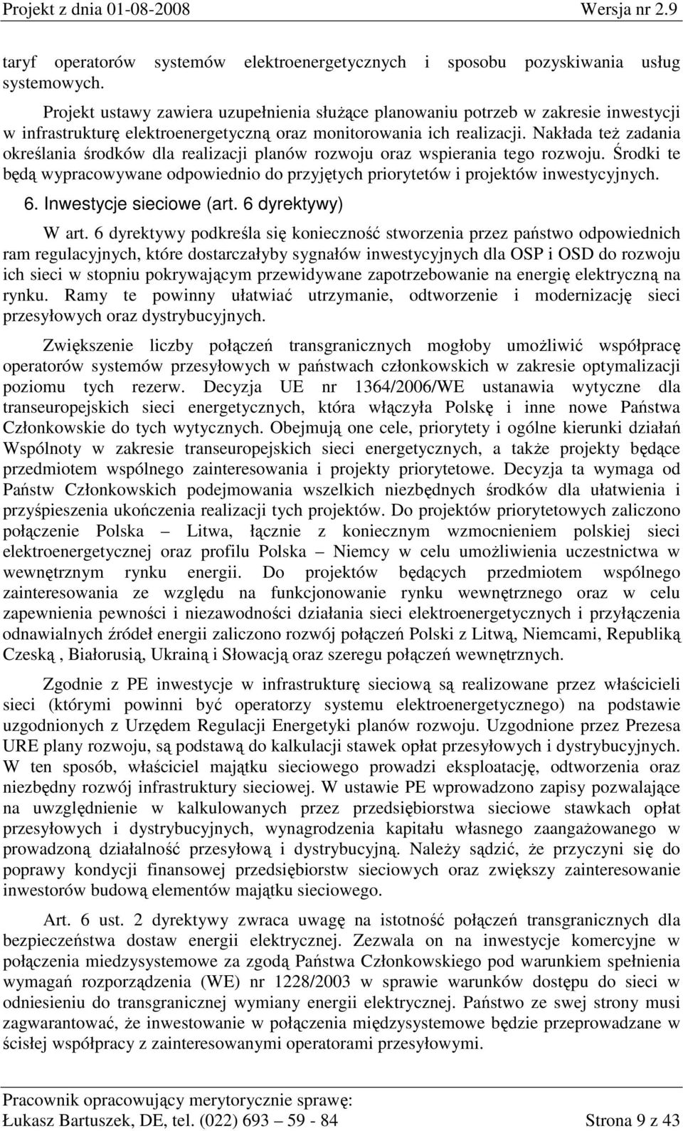 Nakłada teŝ zadania określania środków dla realizacji planów rozwoju oraz wspierania tego rozwoju. Środki te będą wypracowywane odpowiednio do przyjętych priorytetów i projektów inwestycyjnych. 6.