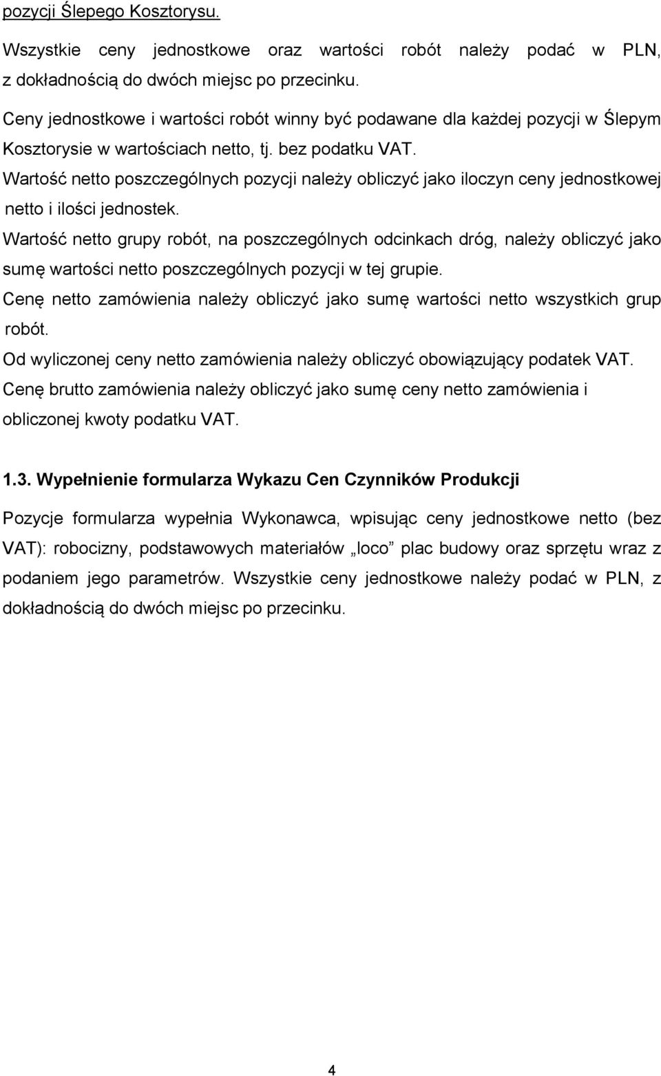 Wartość netto poszczególnych pozycji należy obliczyć jako iloczyn ceny jednostkowej netto i ilości jednostek.