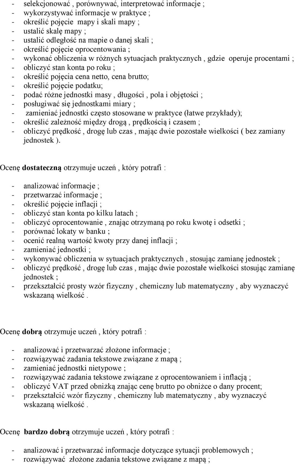 brutto; - określić pojęcie podatku; - podać różne jednostki masy, długości, pola i objętości ; - posługiwać się jednostkami miary ; - zamieniać jednostki często stosowane w praktyce (łatwe