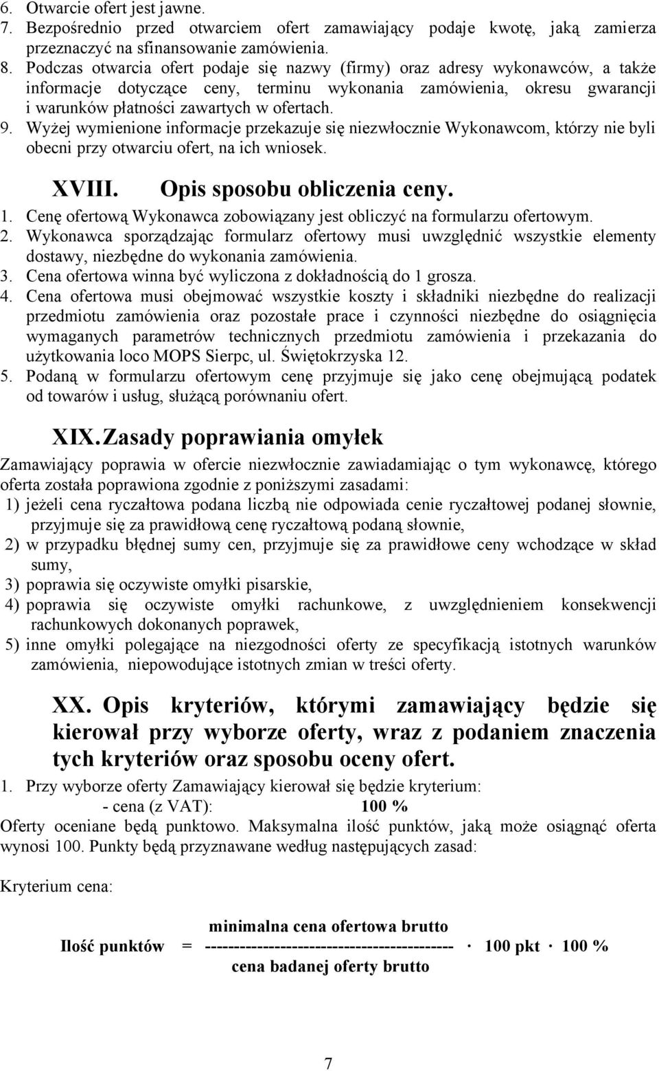 Wyżej wymienione informacje przekazuje się niezwłocznie Wykonawcom, którzy nie byli obecni przy otwarciu ofert, na ich wniosek. XVIII. Opis sposobu obliczenia ceny. 1.