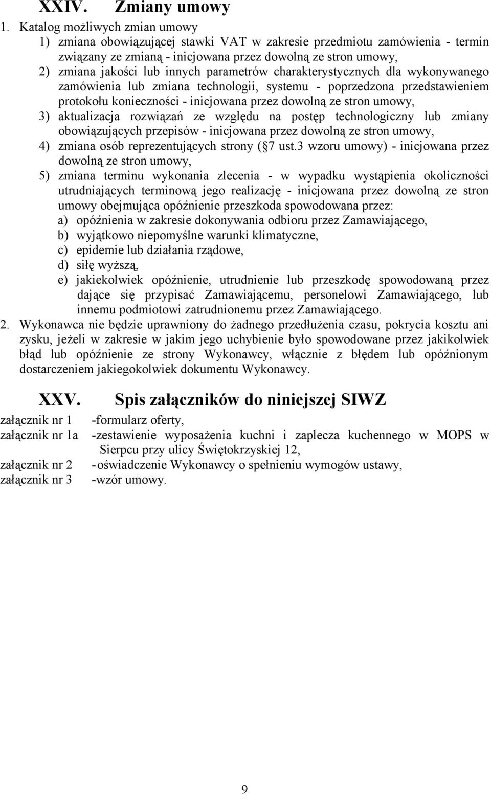 parametrów charakterystycznych dla wykonywanego zamówienia lub zmiana technologii, systemu - poprzedzona przedstawieniem protokołu konieczności - inicjowana przez dowolną ze stron umowy, 3)