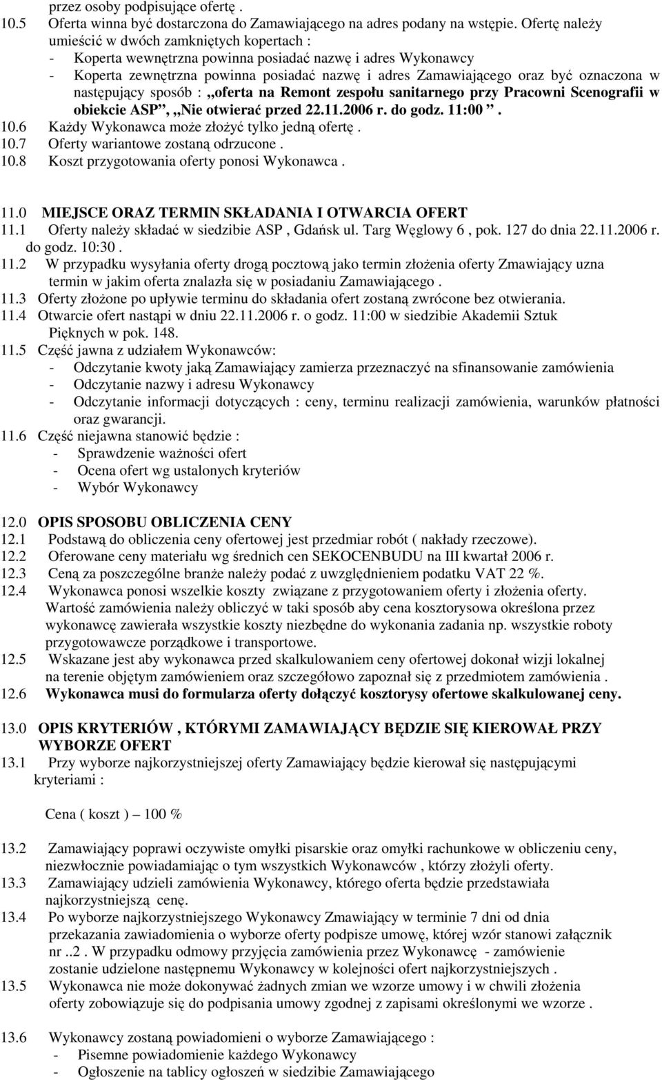 oznaczona w następujący sposób : oferta na Remont zespołu sanitarnego przy Pracowni Scenografii w obiekcie ASP, Nie otwierać przed 22.11.2006 r. do godz. 11:00. 10.