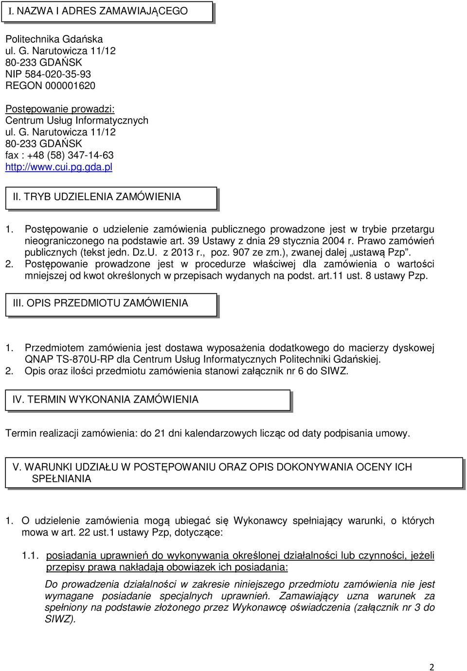 39 Ustawy z dnia 29 stycznia 2004 r. Prawo zamówień publicznych (tekst jedn. Dz.U. z 2013 r., poz. 907 ze zm.), zwanej dalej ustawą Pzp. 2. Postępowanie prowadzone jest w procedurze właściwej dla zamówienia o wartości mniejszej od kwot określonych w przepisach wydanych na podst.