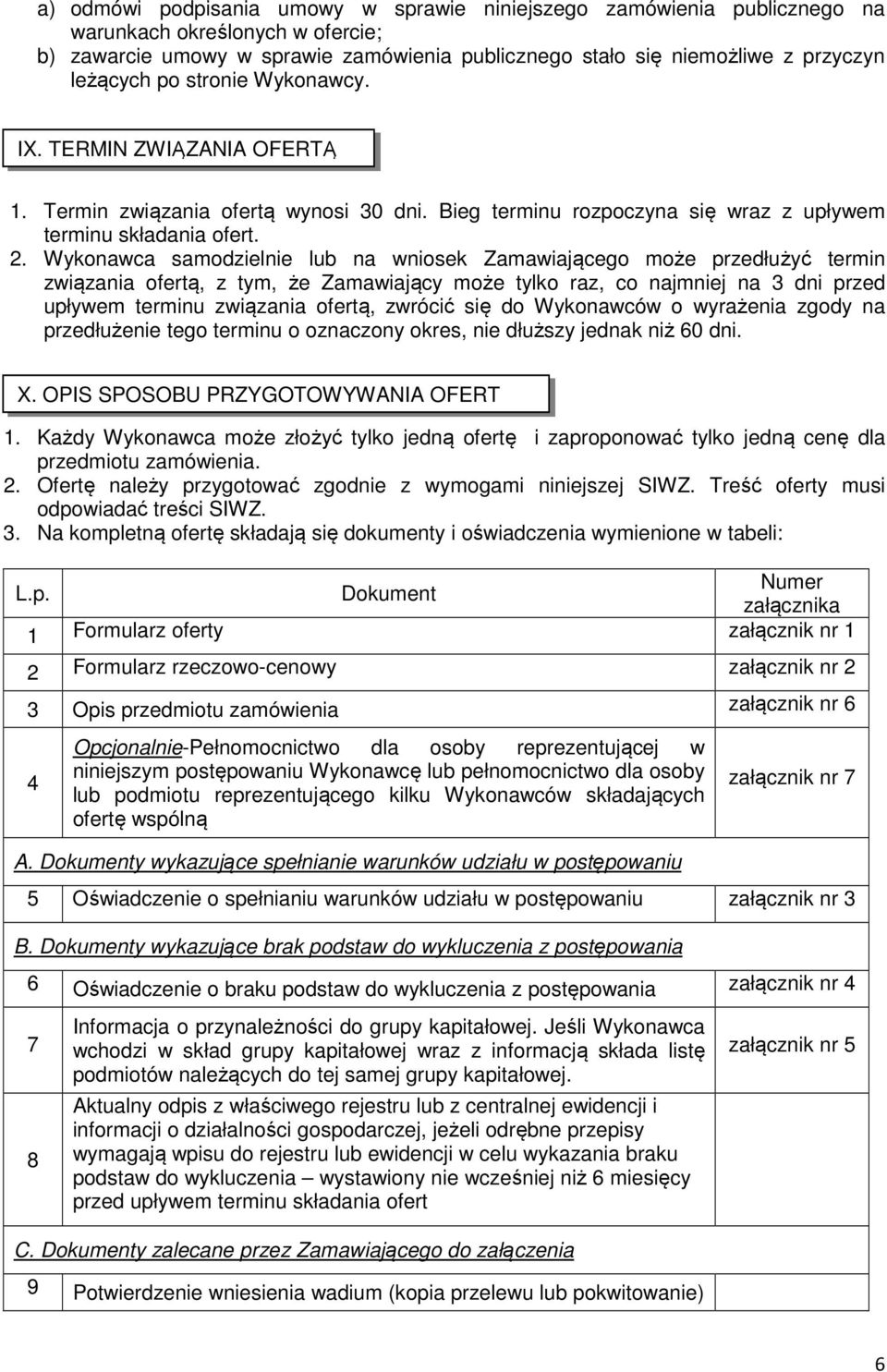 Wykonawca samodzielnie lub na wniosek Zamawiającego może przedłużyć termin związania ofertą, z tym, że Zamawiający może tylko raz, co najmniej na 3 dni przed upływem terminu związania ofertą, zwrócić