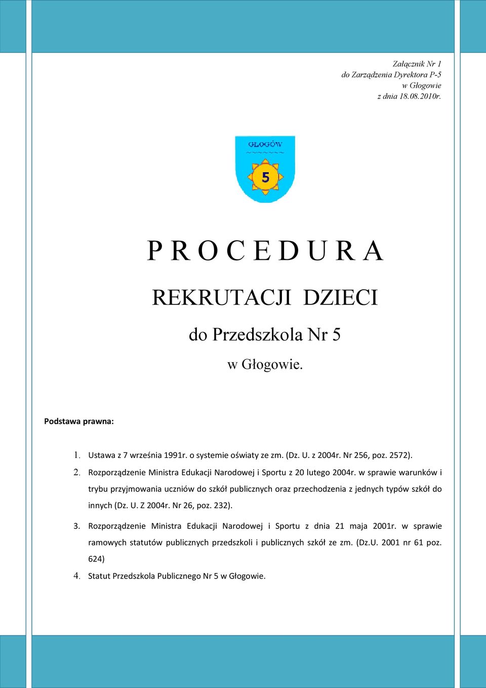 w sprawie warunków i trybu przyjmowania uczniów do szkół publicznych oraz przechodzenia z jednych typów szkół do innych (Dz. U. Z 2004r. Nr 26, poz. 232). 3.