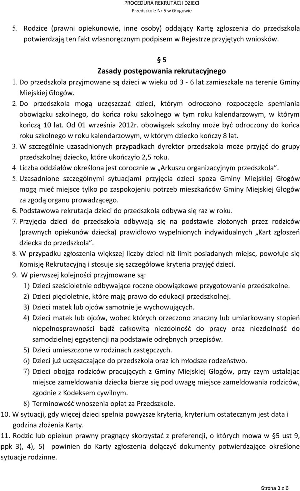 Do przedszkola mogą uczęszczać dzieci, którym odroczono rozpoczęcie spełniania obowiązku szkolnego, do końca roku szkolnego w tym roku kalendarzowym, w którym kończą 10 lat. Od 01 września 2012r.