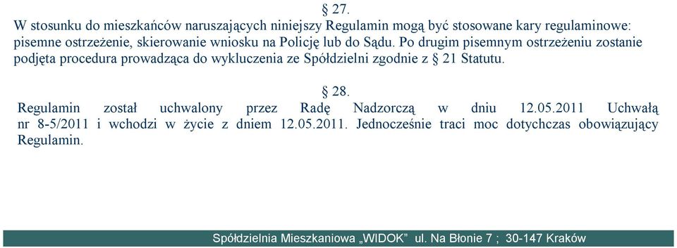 Po drugim pisemnym ostrzeżeniu zostanie podjęta procedura prowadząca do wykluczenia ze Spółdzielni zgodnie z 21 Statutu. 28.