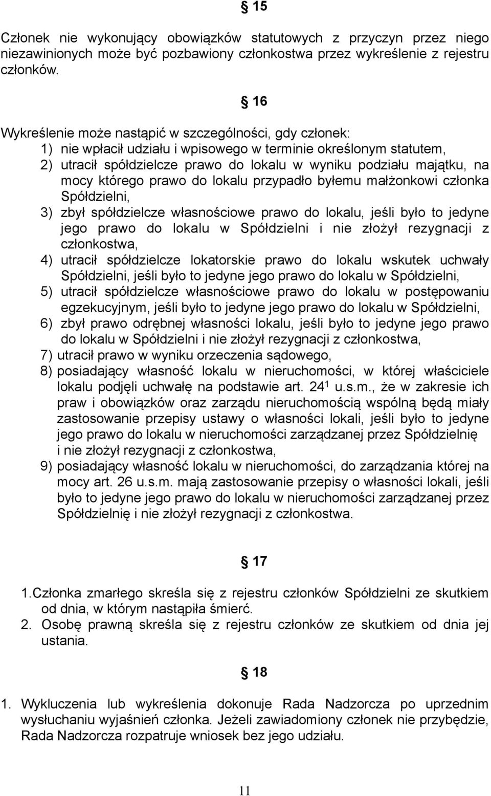 mocy którego prawo do lokalu przypadło byłemu małżonkowi członka Spółdzielni, 3) zbył spółdzielcze własnościowe prawo do lokalu, jeśli było to jedyne jego prawo do lokalu w Spółdzielni i nie złożył