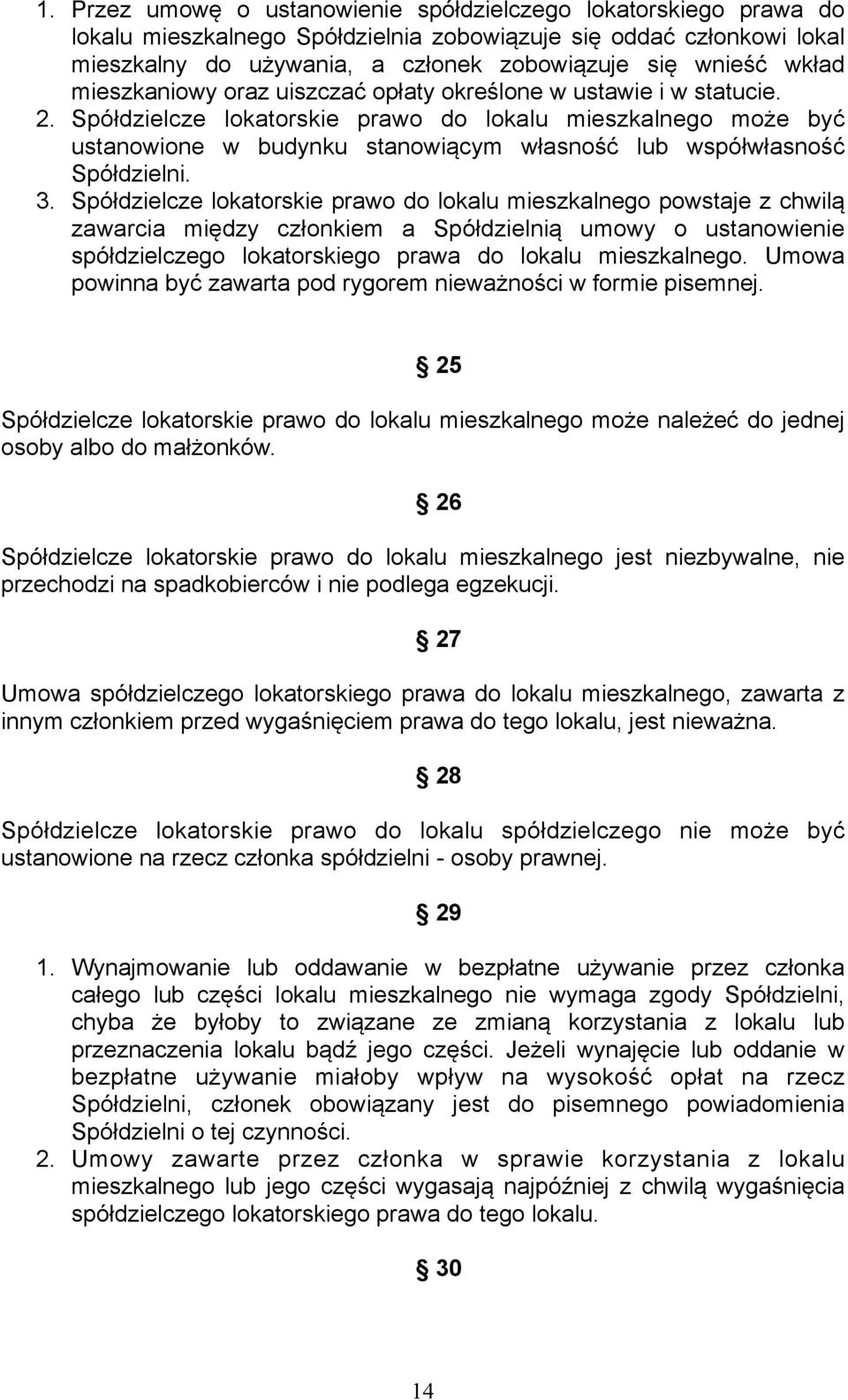 Spółdzielcze lokatorskie prawo do lokalu mieszkalnego może być ustanowione w budynku stanowiącym własność lub współwłasność Spółdzielni. 3.