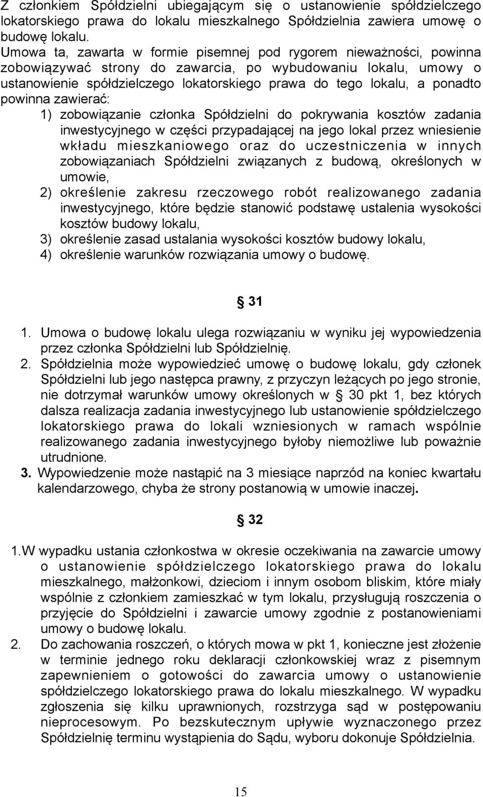 ponadto powinna zawierać: 1) zobowiązanie członka Spółdzielni do pokrywania kosztów zadania inwestycyjnego w części przypadającej na jego lokal przez wniesienie wkładu mieszkaniowego oraz do