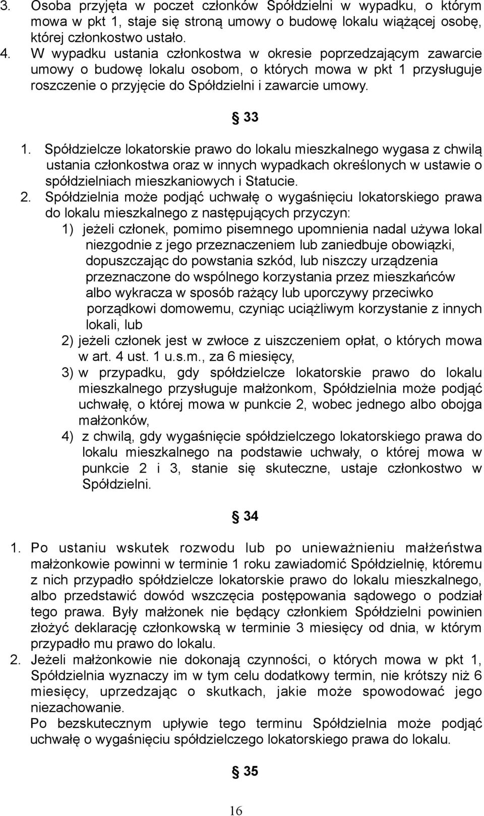 Spółdzielcze lokatorskie prawo do lokalu mieszkalnego wygasa z chwilą ustania członkostwa oraz w innych wypadkach określonych w ustawie o spółdzielniach mieszkaniowych i Statucie. 2.