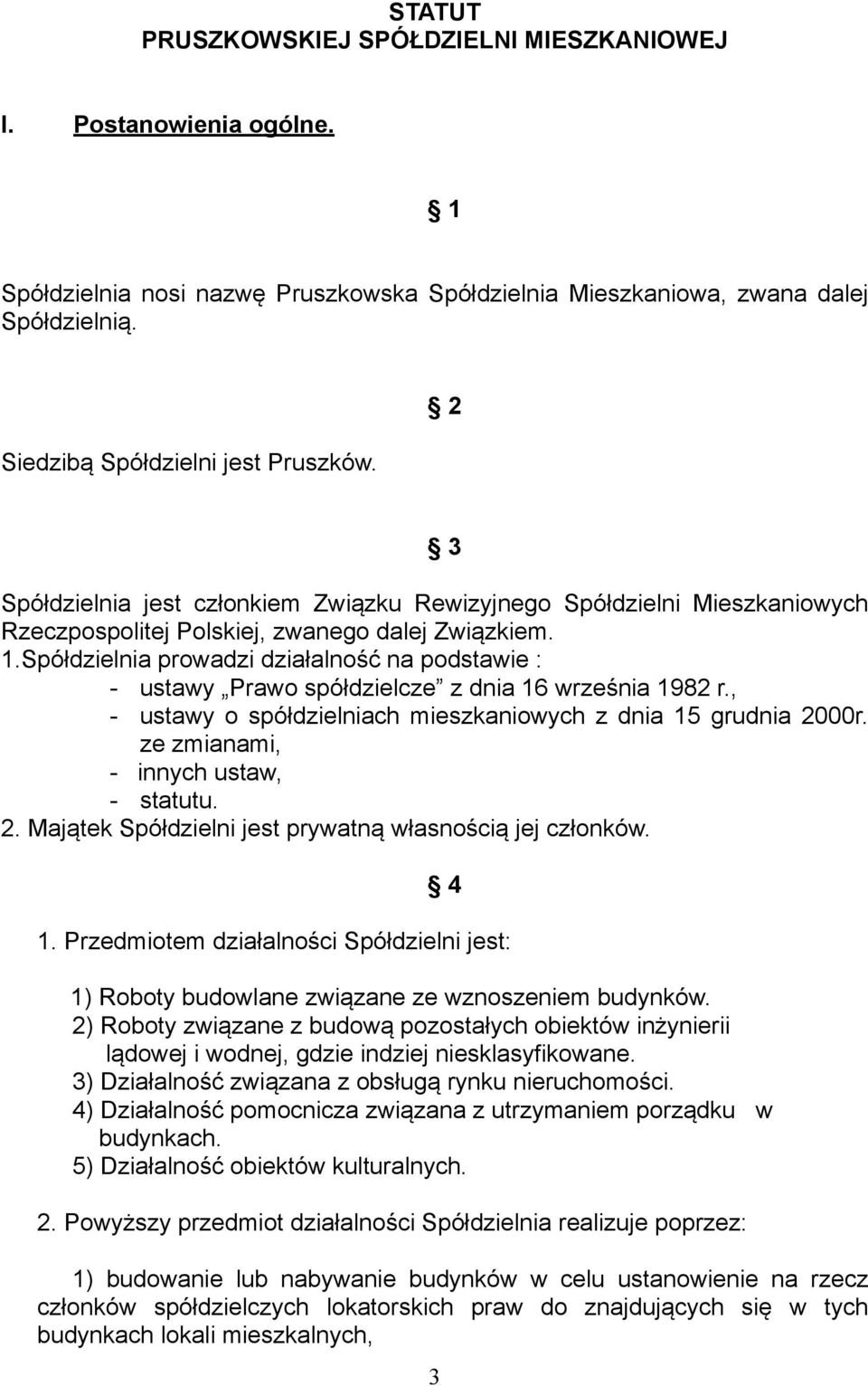 Spółdzielnia prowadzi działalność na podstawie : - ustawy Prawo spółdzielcze z dnia 16 września 1982 r., - ustawy o spółdzielniach mieszkaniowych z dnia 15 grudnia 2000r.