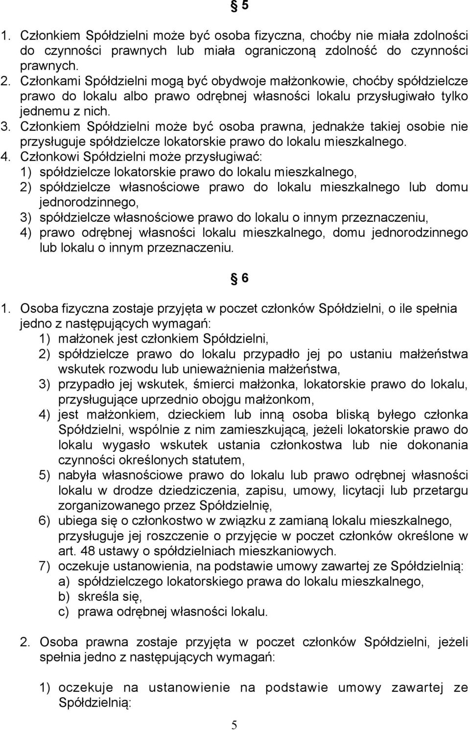 Członkiem Spółdzielni może być osoba prawna, jednakże takiej osobie nie przysługuje spółdzielcze lokatorskie prawo do lokalu mieszkalnego. 4.