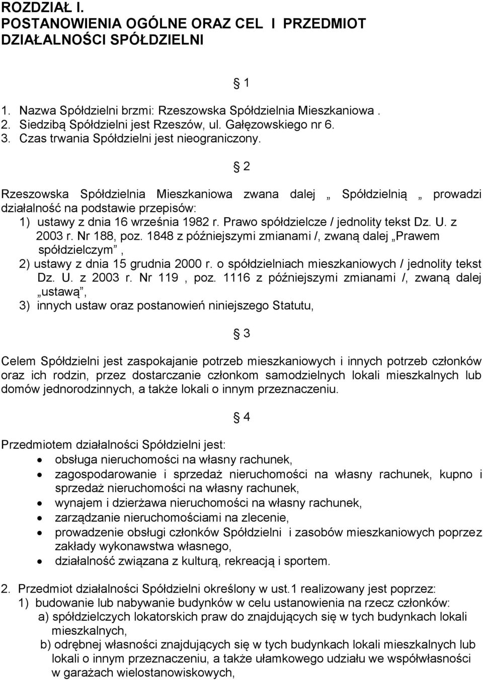 1 2 Rzeszowska Spółdzielnia Mieszkaniowa zwana dalej Spółdzielnią prowadzi działalność na podstawie przepisów: 1) ustawy z dnia 16 września 1982 r. Prawo spółdzielcze / jednolity tekst Dz. U.