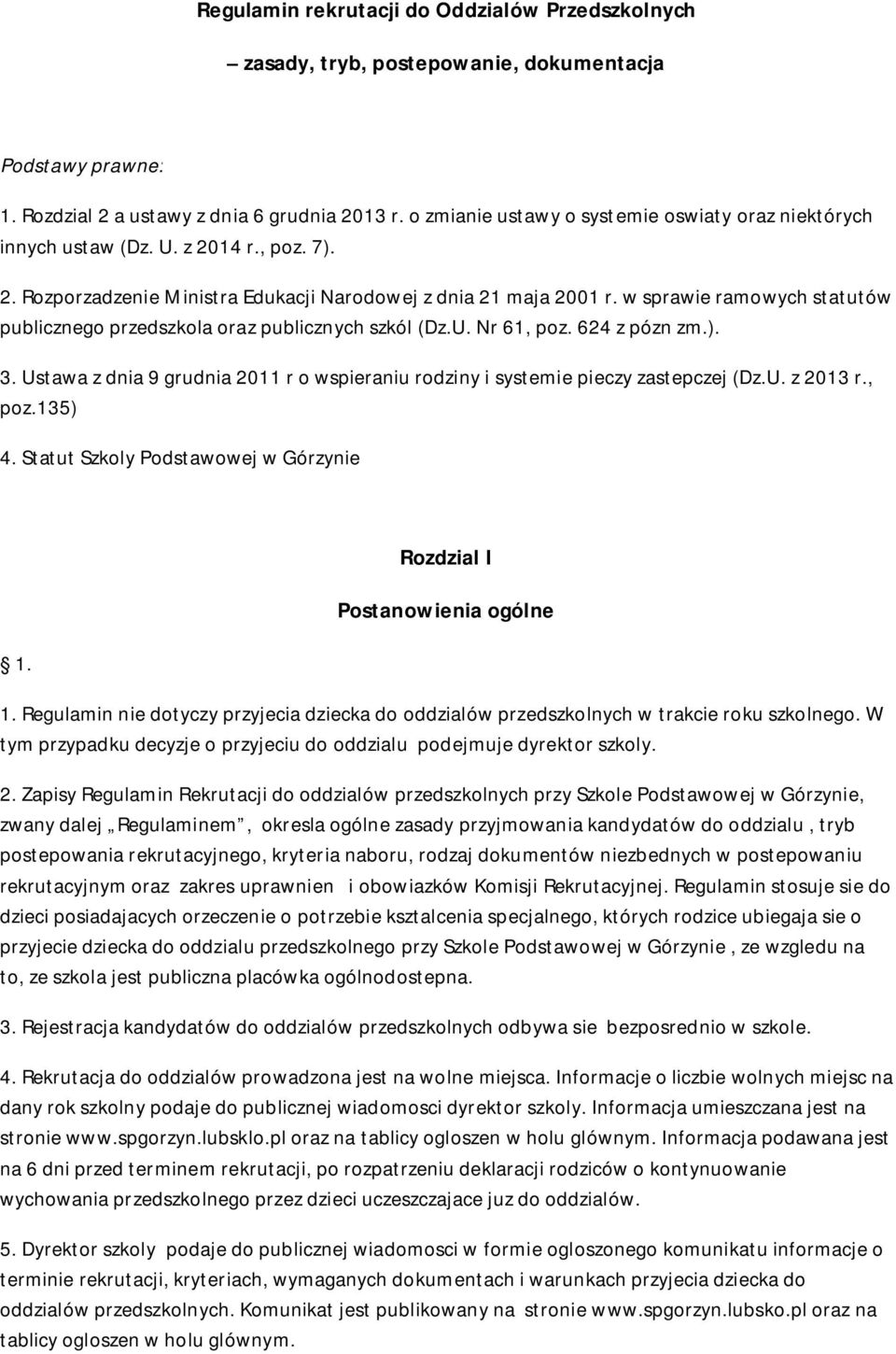 w sprawie ramowych statutów publicznego przedszkola oraz publicznych szkól (Dz.U. Nr 61, poz. 624 z pózn zm.). 3. Ustawa z dnia 9 grudnia 2011 r o wspieraniu rodziny i systemie pieczy zastepczej (Dz.