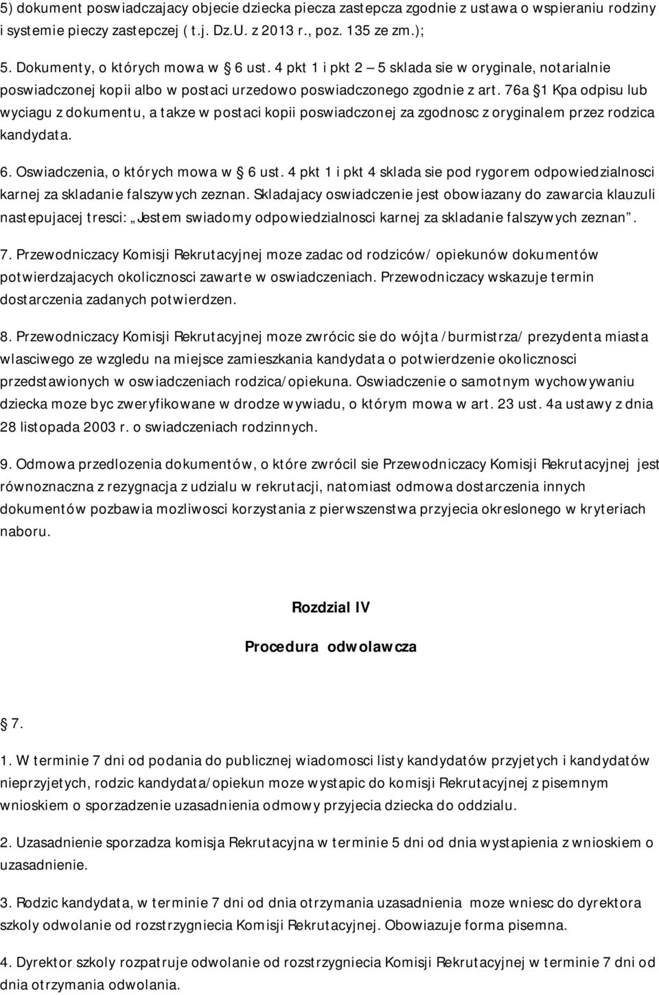 76a 1 Kpa odpisu lub wyciagu z dokumentu, a takze w postaci kopii poswiadczonej za zgodnosc z oryginalem przez rodzica kandydata. 6. Oswiadczenia, o których mowa w 6 ust.