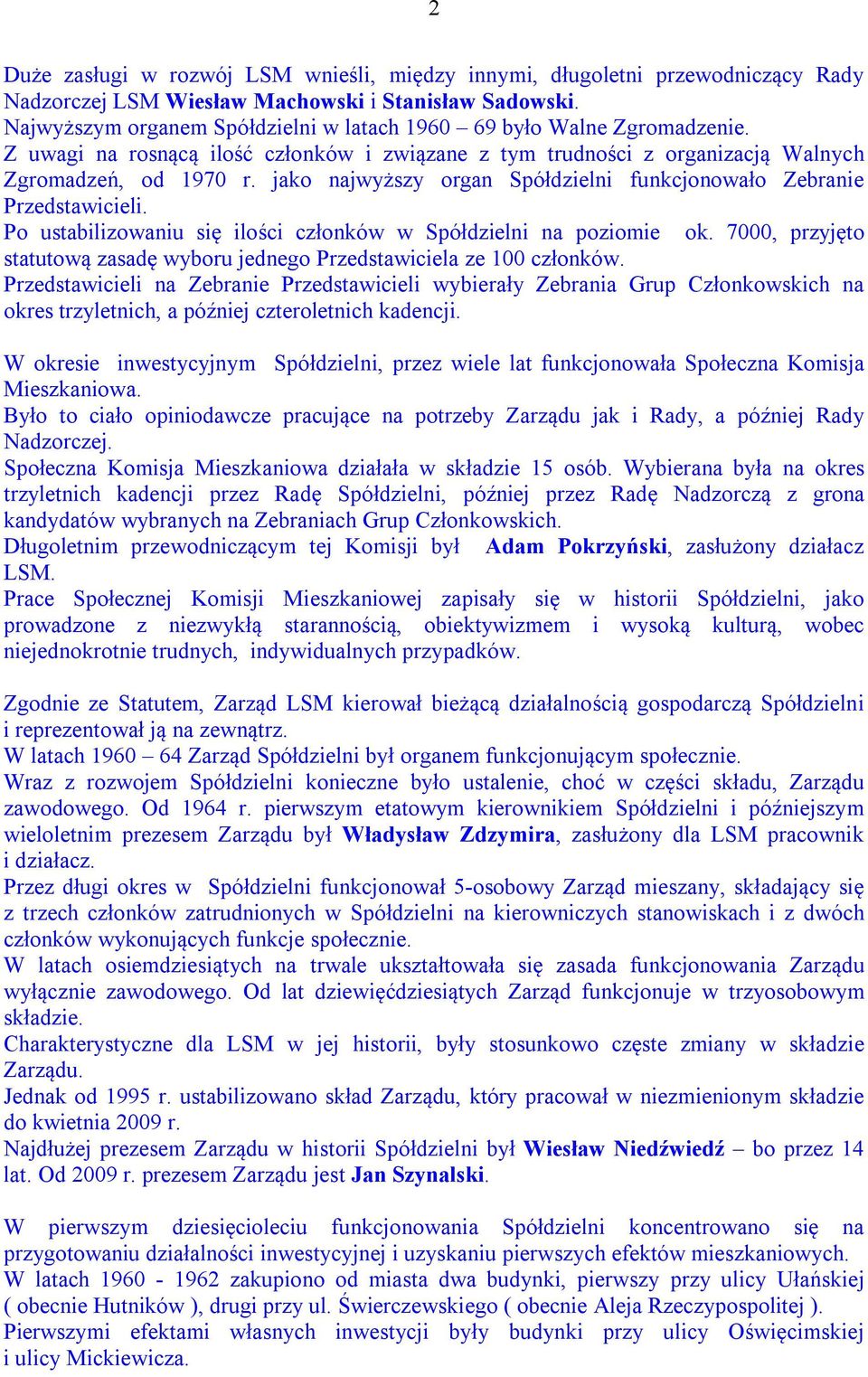 jako najwyższy organ Spółdzielni funkcjonowało Zebranie Przedstawicieli. Po ustabilizowaniu się ilości członków w Spółdzielni na poziomie ok.