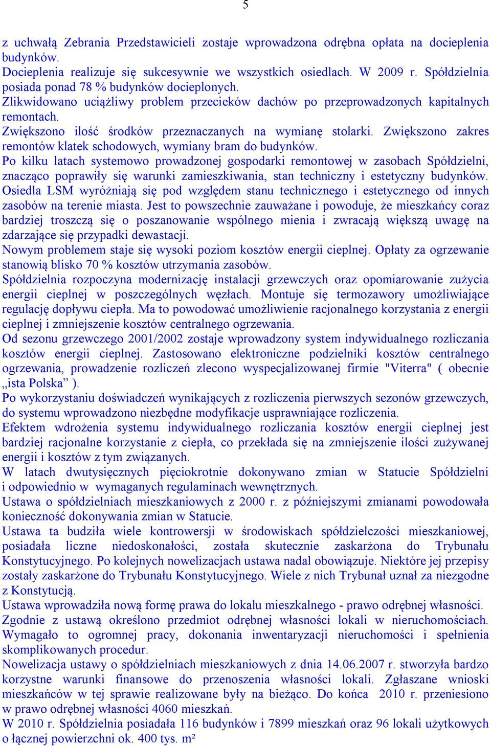 Zwiększono ilość środków przeznaczanych na wymianę stolarki. Zwiększono zakres remontów klatek schodowych, wymiany bram do budynków.