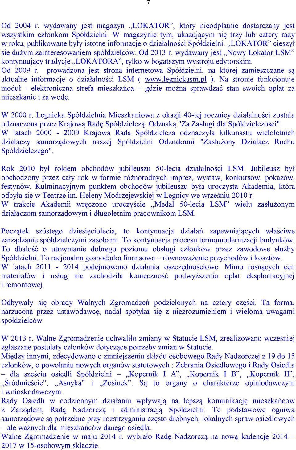 wydawany jest Nowy Lokator LSM kontynuujący tradycje LOKATORA, tylko w bogatszym wystroju edytorskim. Od 2009 r.