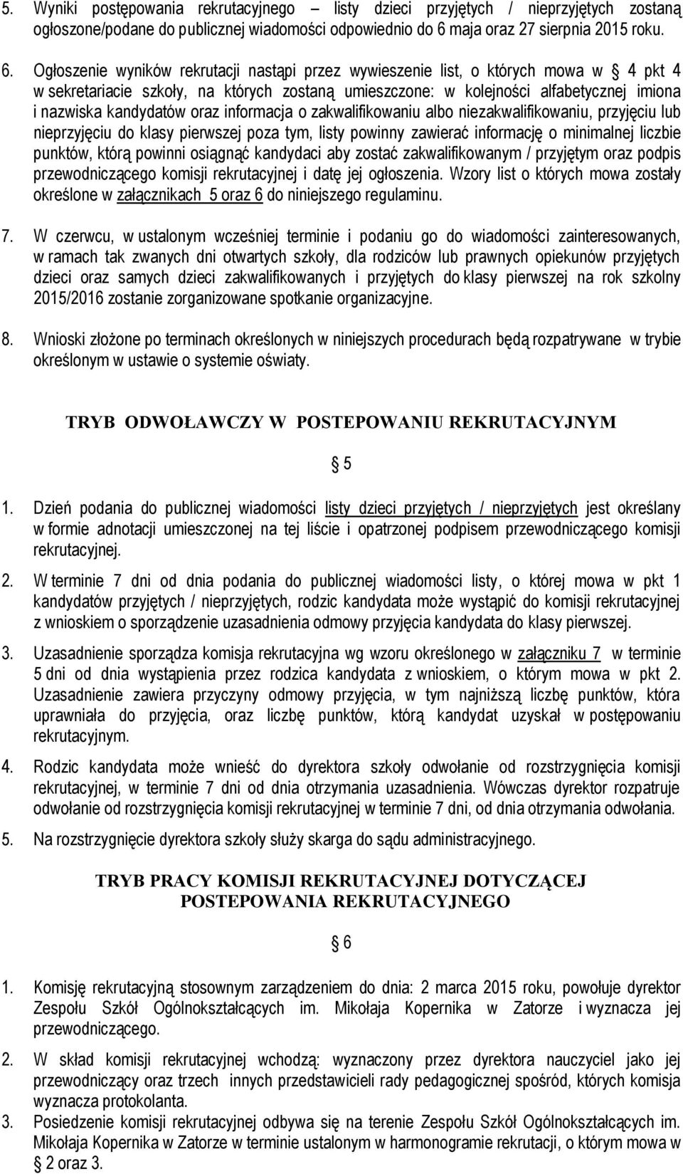 Ogłoszenie wyników rekrutacji nastąpi przez wywieszenie list, o których mowa w 4 pkt 4 w sekretariacie szkoły, na których zostaną umieszczone: w kolejności alfabetycznej imiona i nazwiska kandydatów