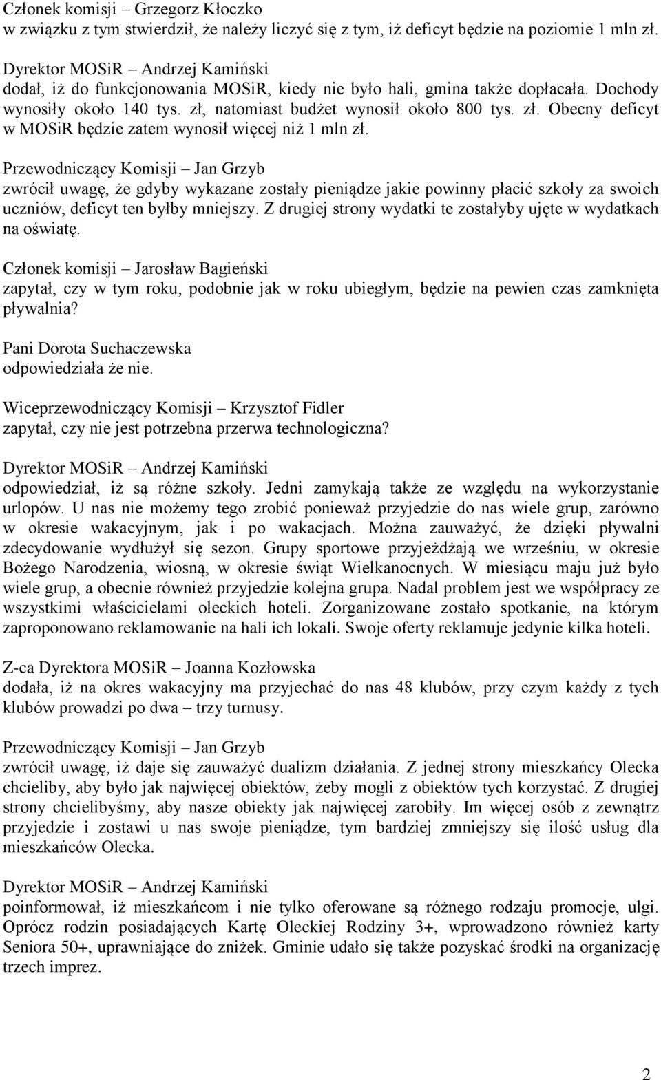 zwrócił uwagę, że gdyby wykazane zostały pieniądze jakie powinny płacić szkoły za swoich uczniów, deficyt ten byłby mniejszy. Z drugiej strony wydatki te zostałyby ujęte w wydatkach na oświatę.