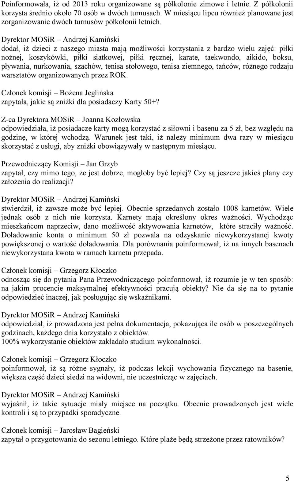 dodał, iż dzieci z naszego miasta mają możliwości korzystania z bardzo wielu zajęć: piłki nożnej, koszykówki, piłki siatkowej, piłki ręcznej, karate, taekwondo, aikido, boksu, pływania, nurkowania,