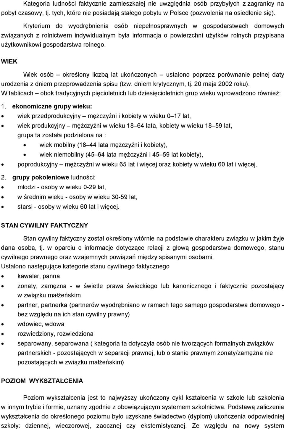 rolnego. WIEK Wiek osób określony liczbą lat ukończonych ustalono poprzez porównanie pełnej daty urodzenia z dniem przeprowadzenia spisu (tzw. dniem krytycznym, tj. 20 maja 2002 roku).