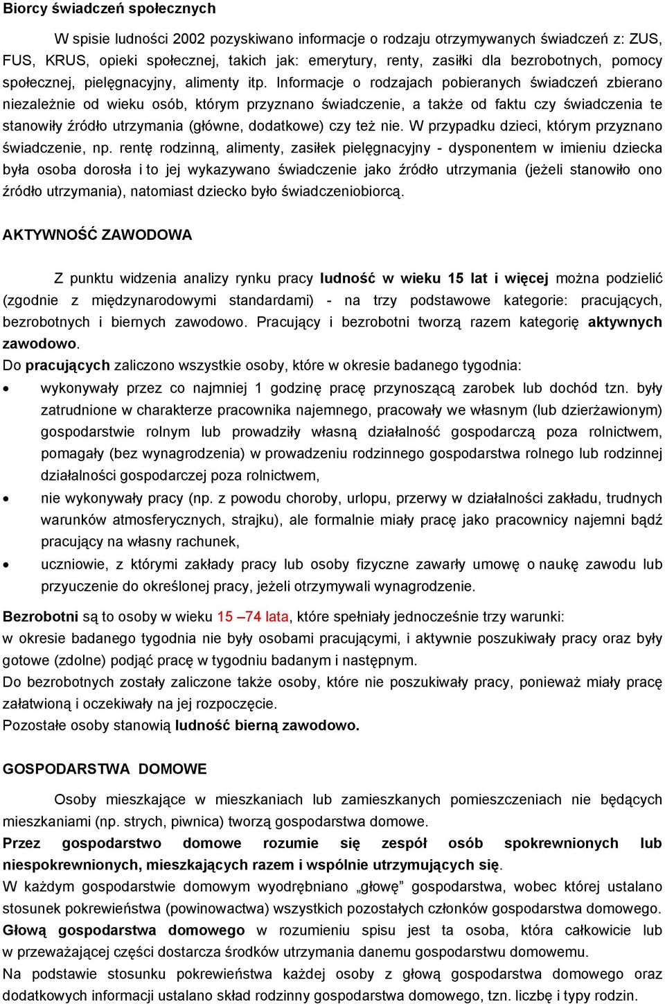 Informacje o rodzajach pobieranych świadczeń zbierano niezależnie od wieku osób, którym przyznano świadczenie, a także od faktu czy świadczenia te stanowiły źródło utrzymania (główne, dodatkowe) czy