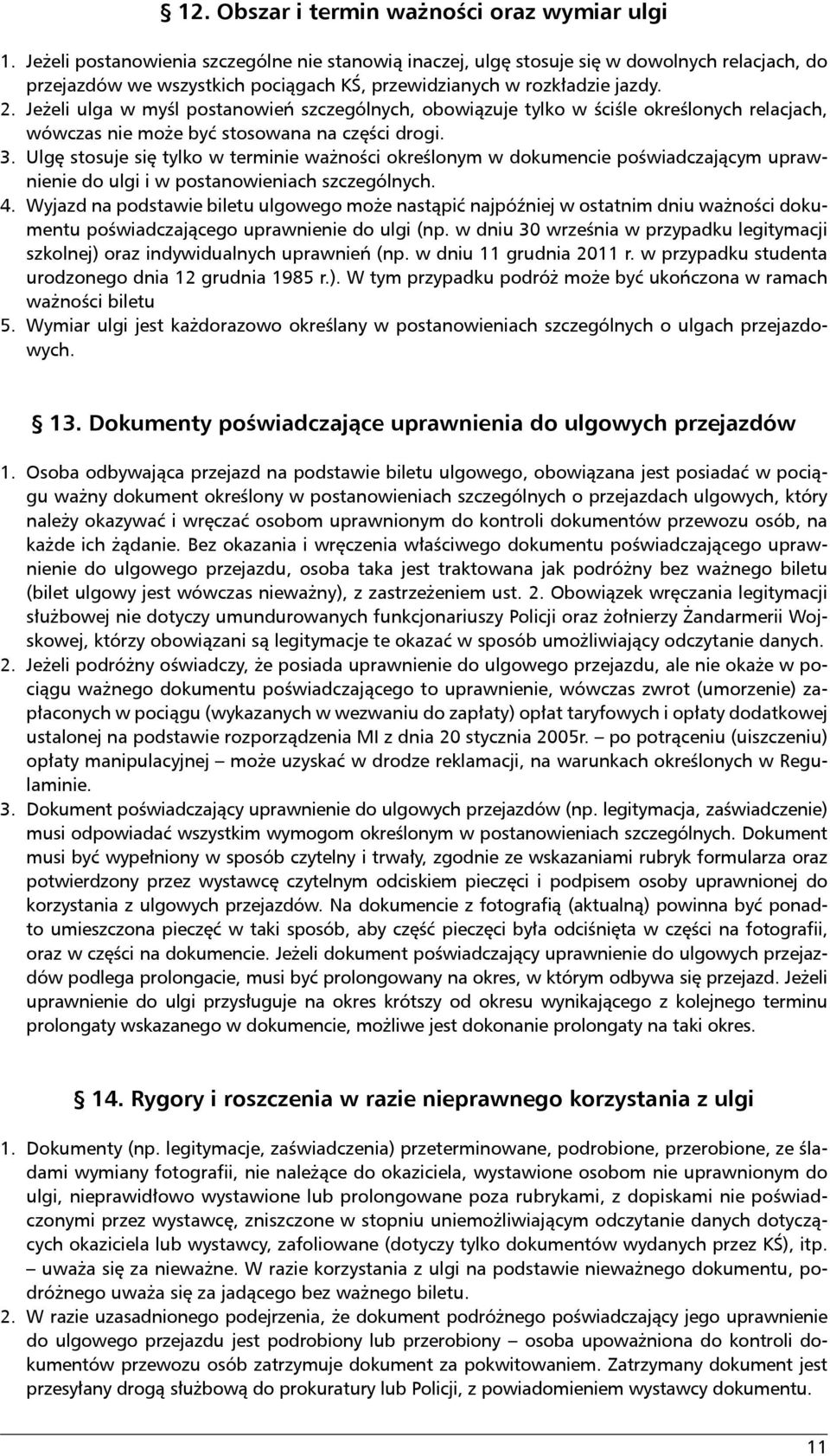 Jeżeli ulga w myśl postanowień szczególnych, obowiązuje tylko w ściśle określonych relacjach, wówczas nie może być stosowana na części drogi. 3.