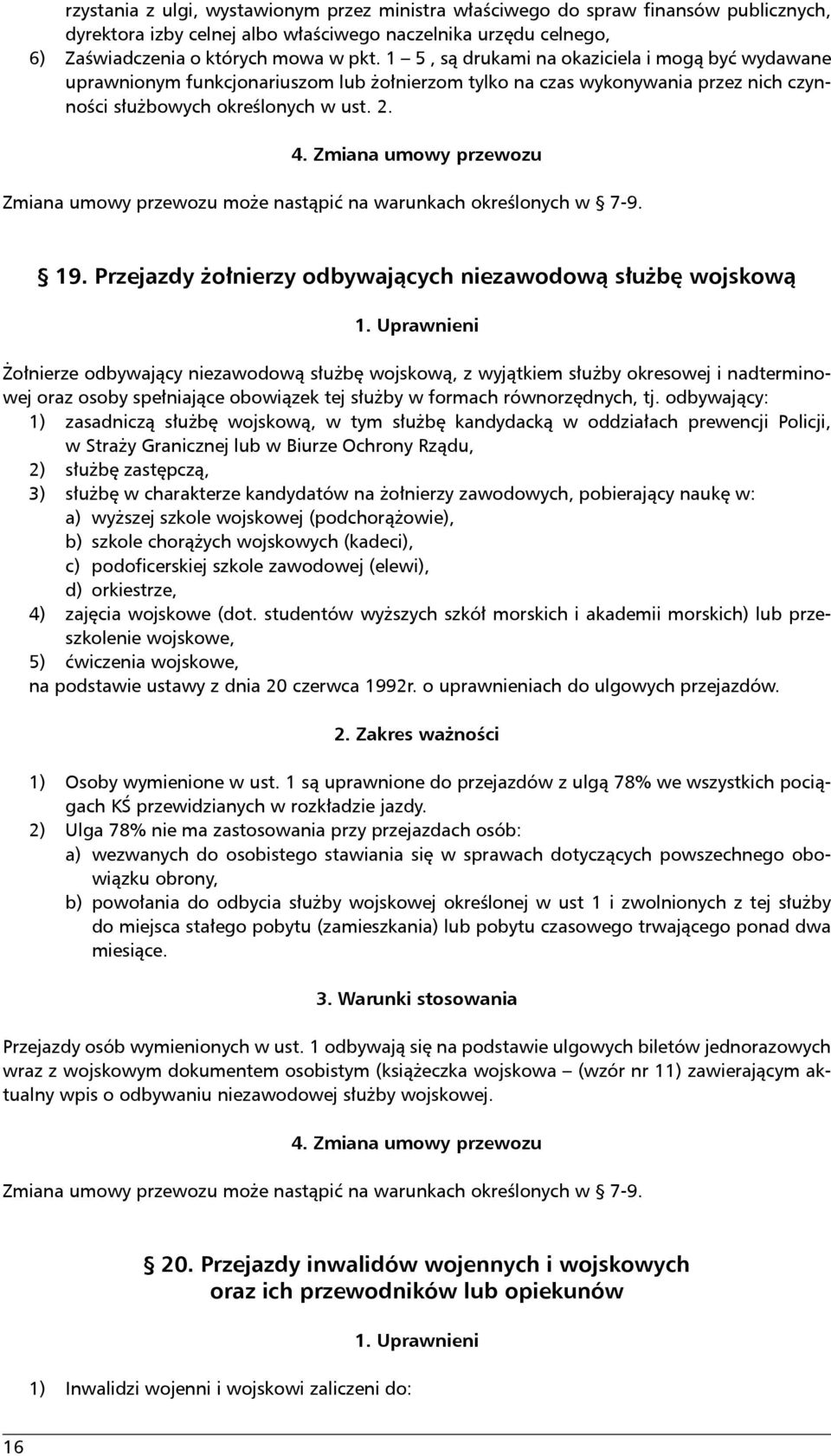 Zmiana umowy przewozu Zmiana umowy przewozu może nastąpić na warunkach określonych w 7-9. 19. Przejazdy żołnierzy odbywających niezawodową służbę wojskową 1.