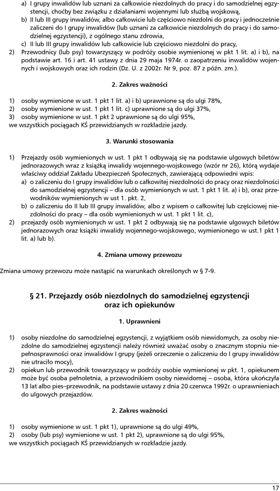 II lub III grupy inwalidów lub całkowicie lub częściowo niezdolni do pracy, 2) Przewodnicy (lub psy) towarzyszący w podróży osobie wymienionej w pkt 1 lit. a) i b), na podstawie art. 16 i art.