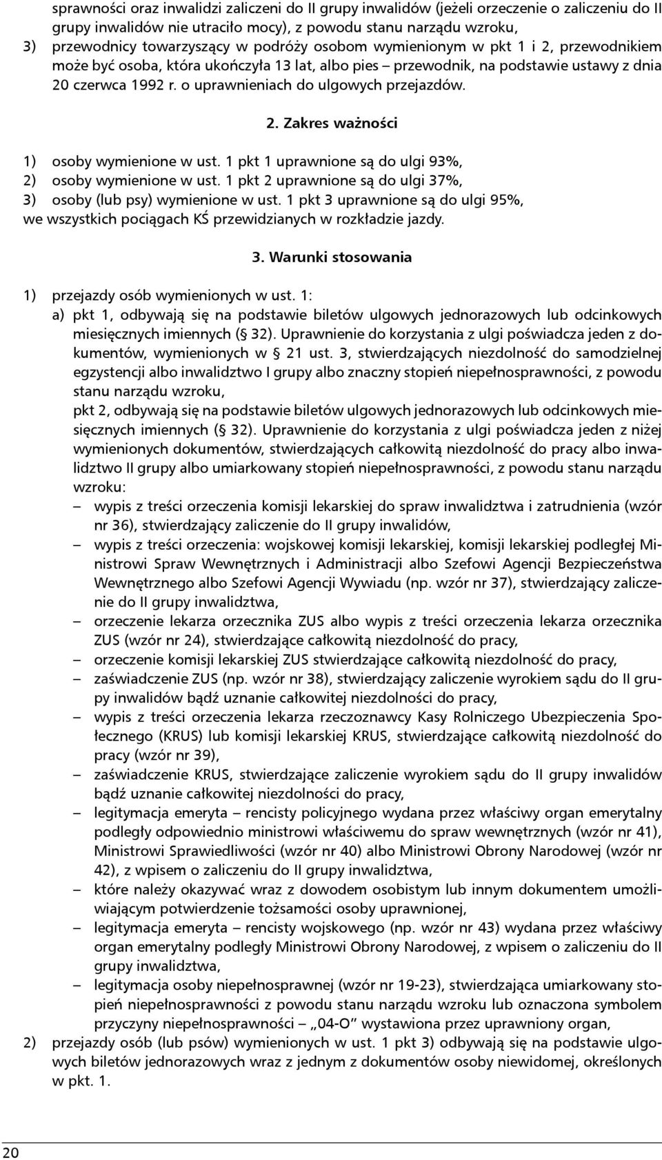 o uprawnieniach do ulgowych przejazdów. 2. Zakres ważności 1) osoby wymienione w ust. 1 pkt 1 uprawnione są do ulgi 93%, 2) osoby wymienione w ust.